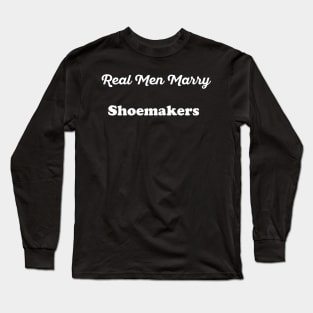 Real Men Marry Shoemakers Gift for Husband T-Shirt Long Sleeve T-Shirt